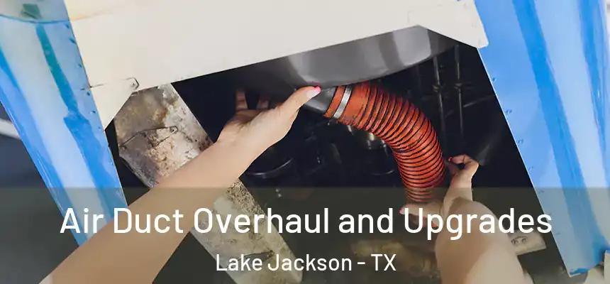Air Duct Overhaul and Upgrades Lake Jackson - TX