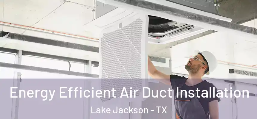  Energy Efficient Air Duct Installation Lake Jackson - TX
