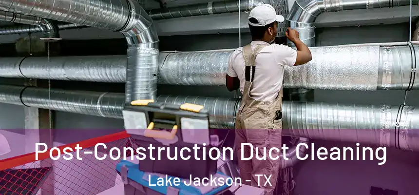  Post-Construction Duct Cleaning Lake Jackson - TX