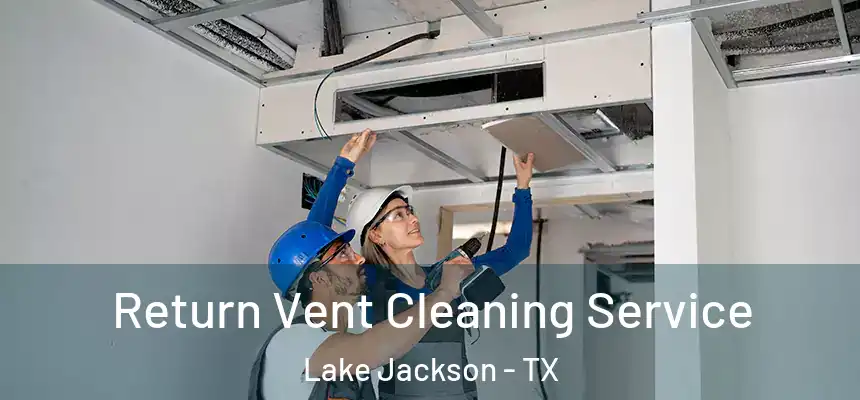  Return Vent Cleaning Service Lake Jackson - TX